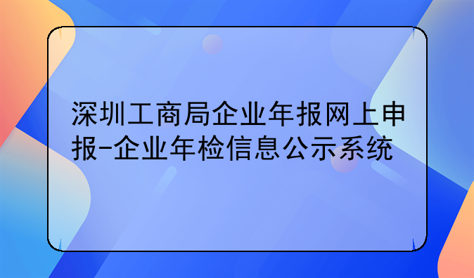 深圳工商局企业年报网上申报-企业年检信息公示系统