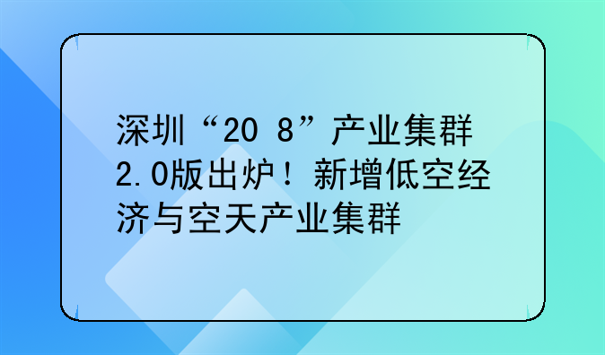 深圳“20+8”产业集群2.0版出炉!新增低空经济与空天产业集群