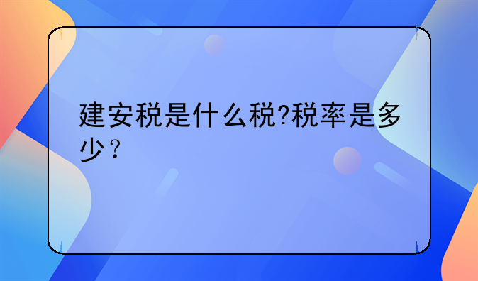 建安税是什么税?税率是多少？