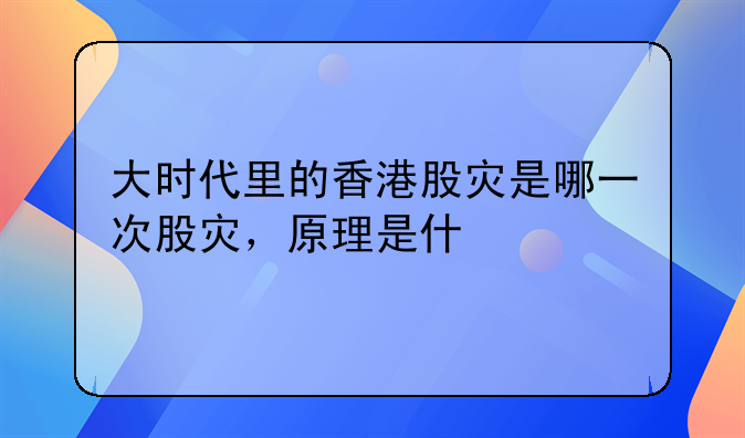 大时代里的香港股灾是哪一次股灾,原理是什