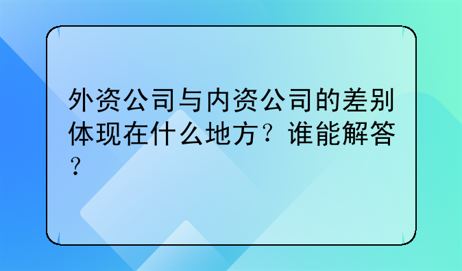 外资公司与内资公司的差别体现在什么地方?谁能解答?