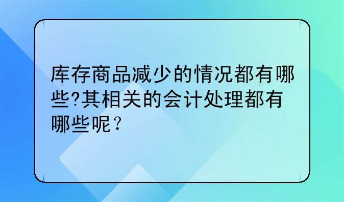 库存商品减少的情况都有哪些?其相关的会计处理都有哪些呢?