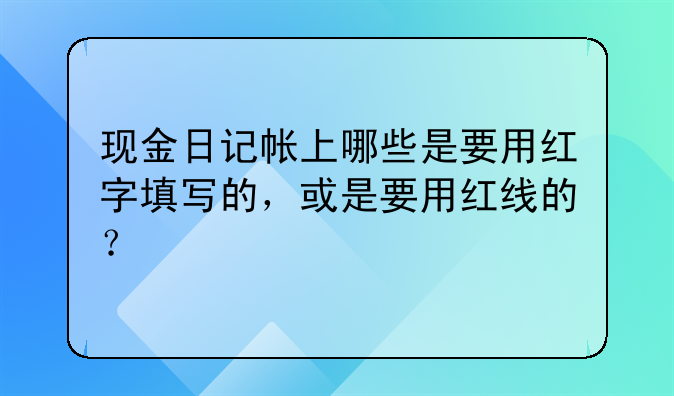 现金日记帐上哪些是要用红字填写的,或是要用红线的?