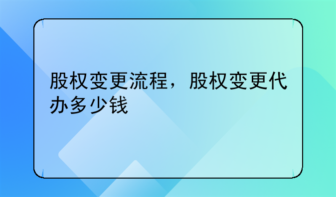 股权变更流程,股权变更代办多少钱