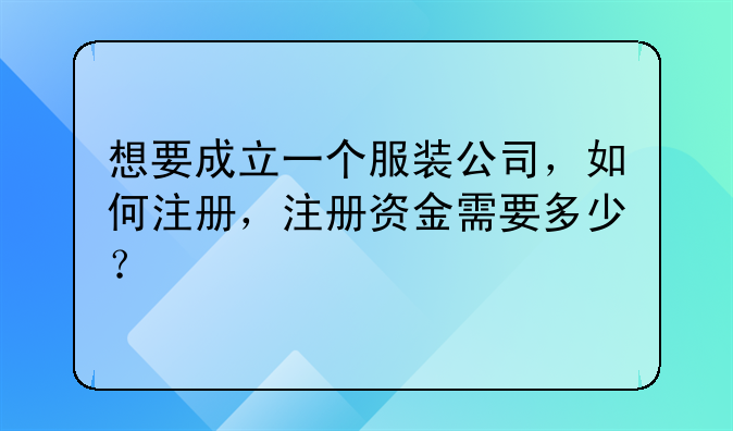 想要成立一个服装公司,如何注册,注册资金需要多少?