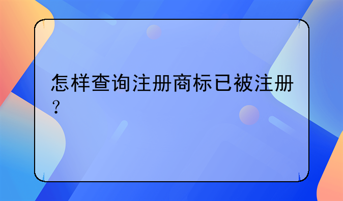 怎样查询注册商标已被注册？