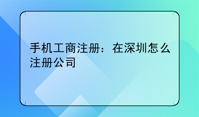 手机工商注册:在深圳怎么注册公司