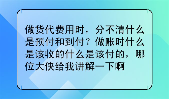 做货代费用时,分不清什么是预付和到付?做账时什么是该收的什么是
