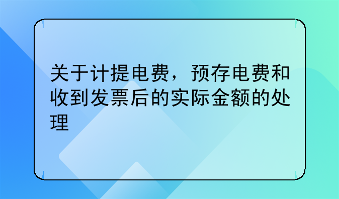 关于计提电费,预存电费和收到发票后的实际金额的处理