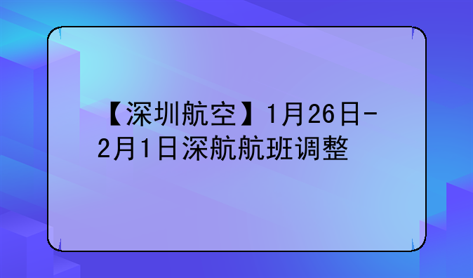 【深圳航空】1月26日-2月1日深航航班调整