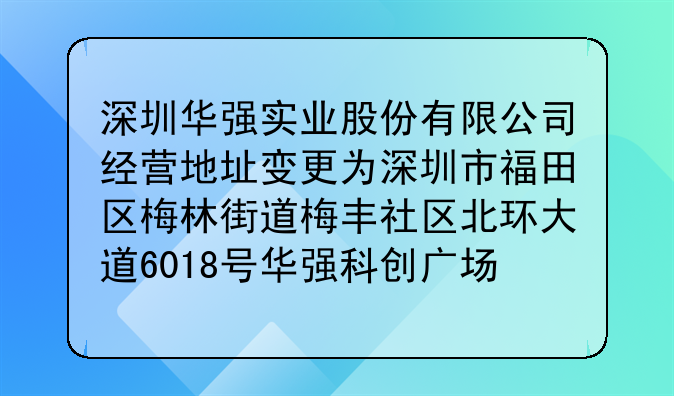 深圳华强实业股份有限公司经营地址变更为深圳市福田区梅林街道梅丰社区北环大道6018号华强科创广场1栋43层